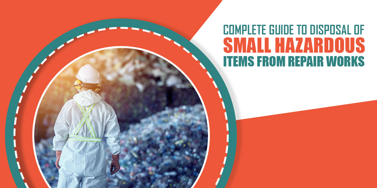 A Complete Guide to Disposal of Small Hazardous Wastes from Repair Works