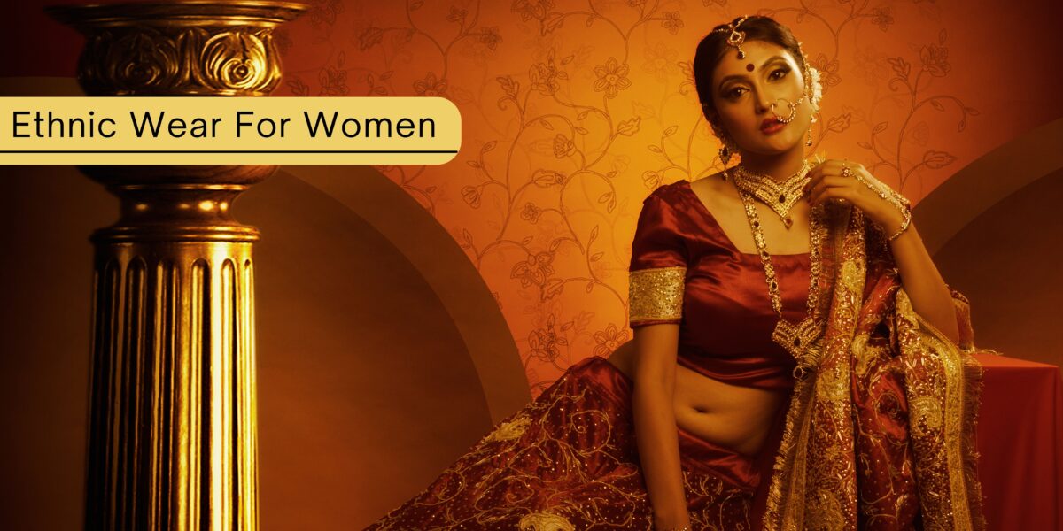 An Easy Guide To Selecting The Best Ethnic Wear For Women