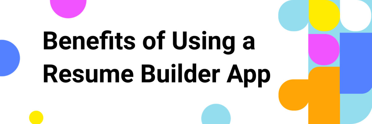 Benefits of Using a Resume Builder App: Streamline Your Career