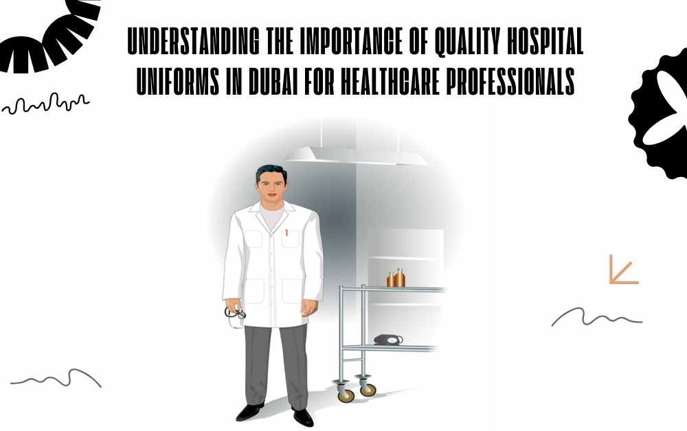Importance of Quality Hospital Uniforms in Dubai for Healthcare Professionals