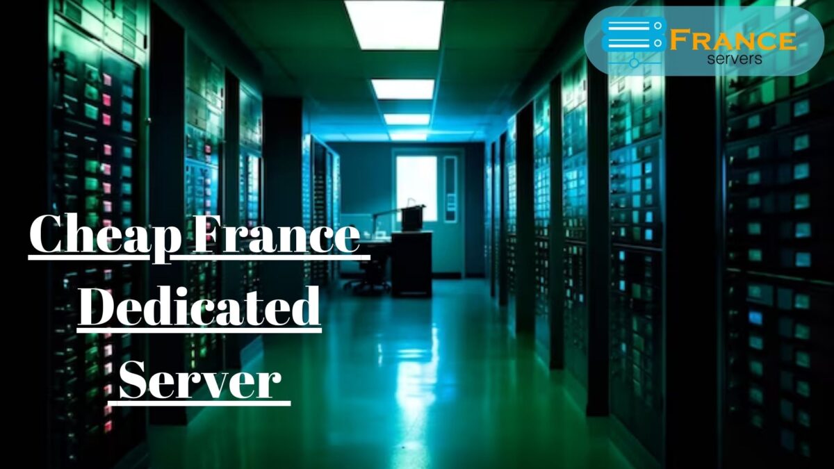 Discover the Benefits of a Cheap France Dedicated Server