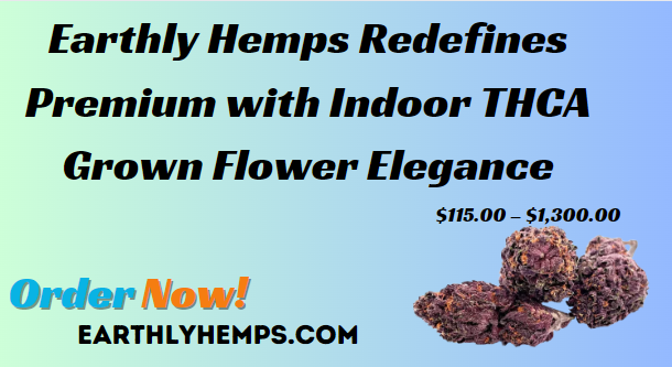 Earthly Hemps Redefines Premium with Indoor THCA Grown Flower Elegance