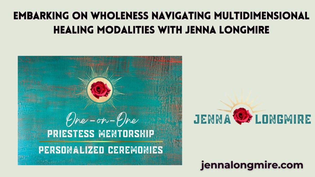 Embarking on Wholeness Navigating Multidimensional Healing Modalities with Jenna Longmire