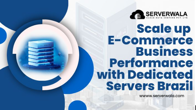 Scale up E-Commerce Business Performance with Dedicated Servers Brazil