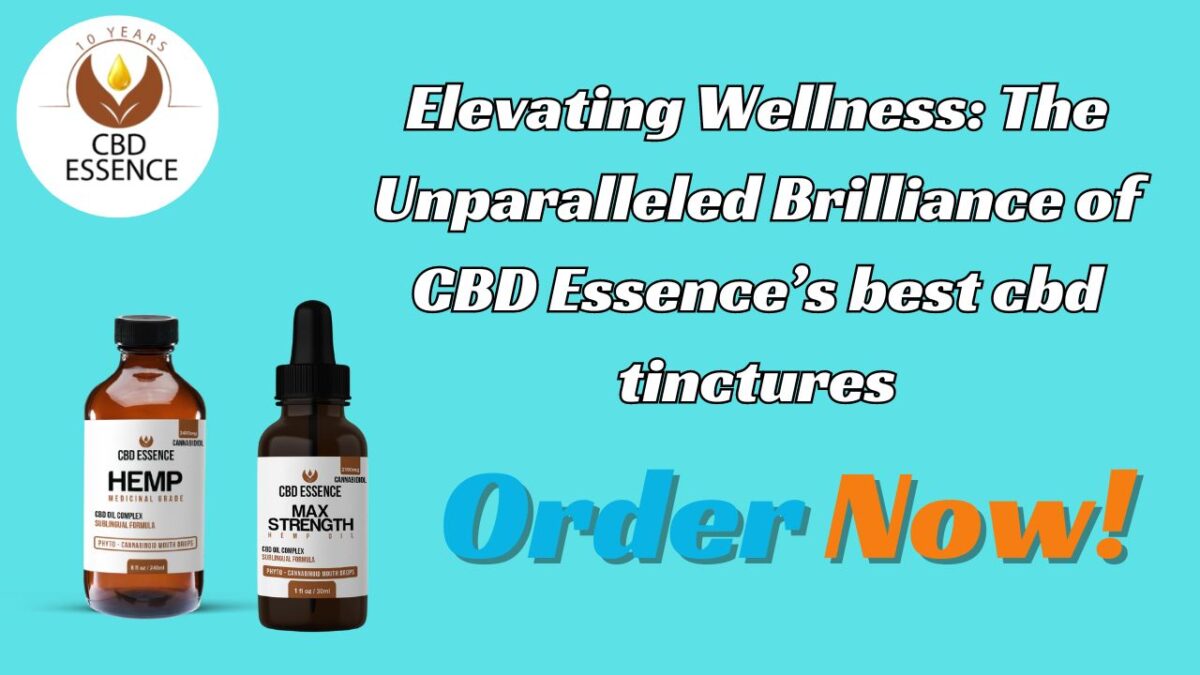 Elevating Wellness: The Unparalleled Brilliance of CBD Essence’s best cbd tinctures