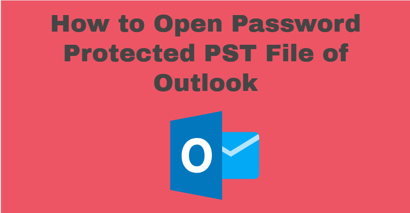 How to Open Password Protected PST File of Outlook – Described