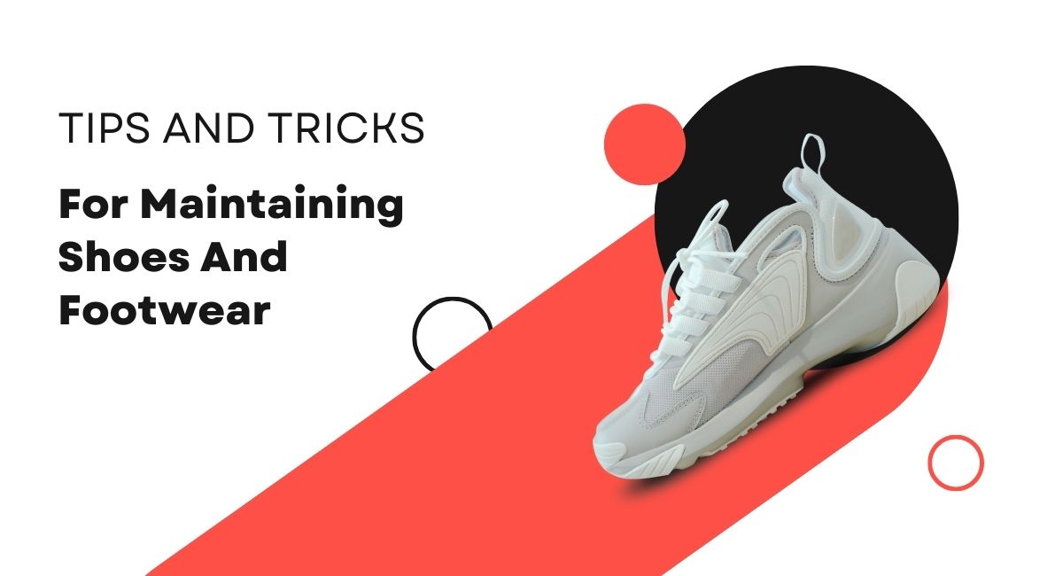 Top 10 Tips And Tricks For Maintaining Shoes And Footwear