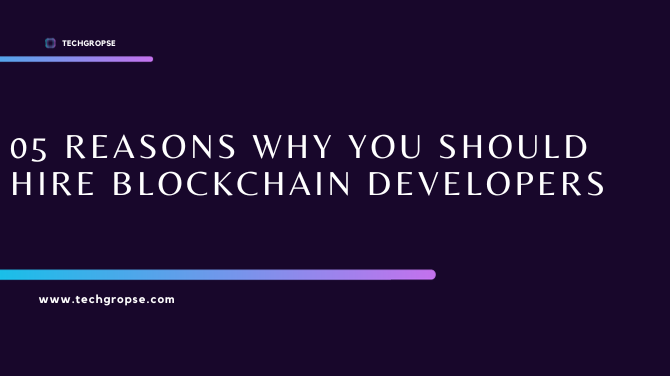 05 Reasons Why You Should Hire Blockchain Developers