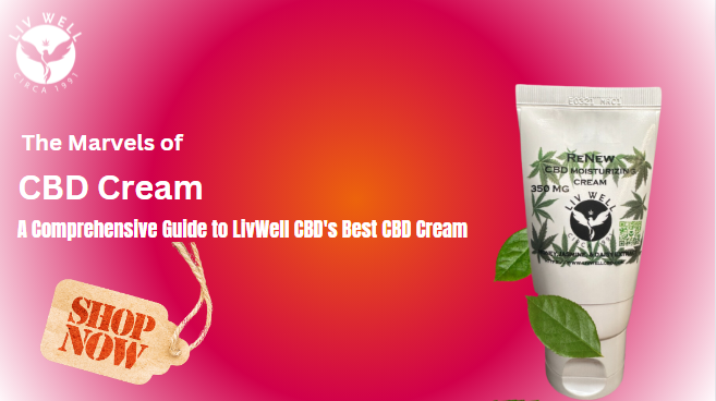 The Marvels of CBD Cream: A Comprehensive Guide to LivWell CBD’s Best CBD Cream