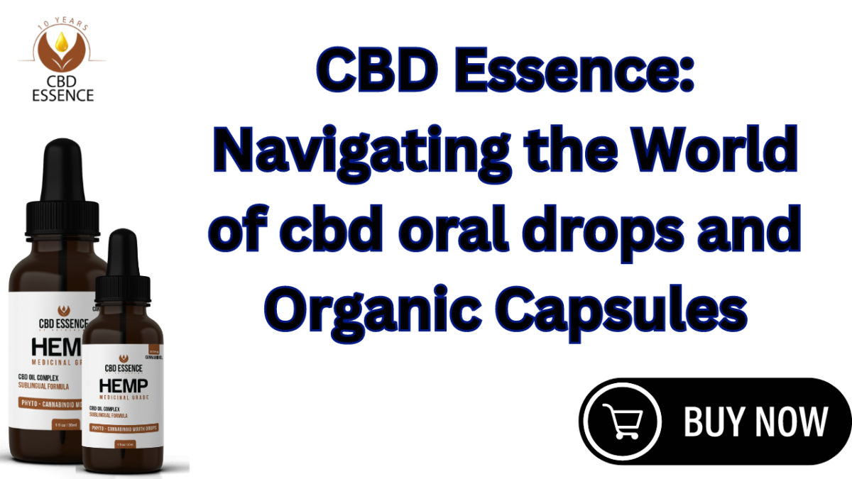 CBD Essence: Navigating the World of cbd oral drops and Organic Capsules