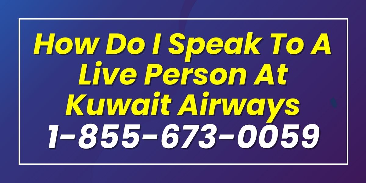 Talk to a Person at Kuwait Airways Now! – Dial +1-855-673-0059