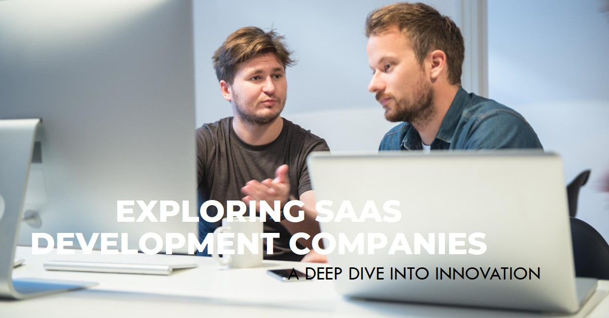 Unleashing Innovation: A Deep Dive into SaaS Development Companies