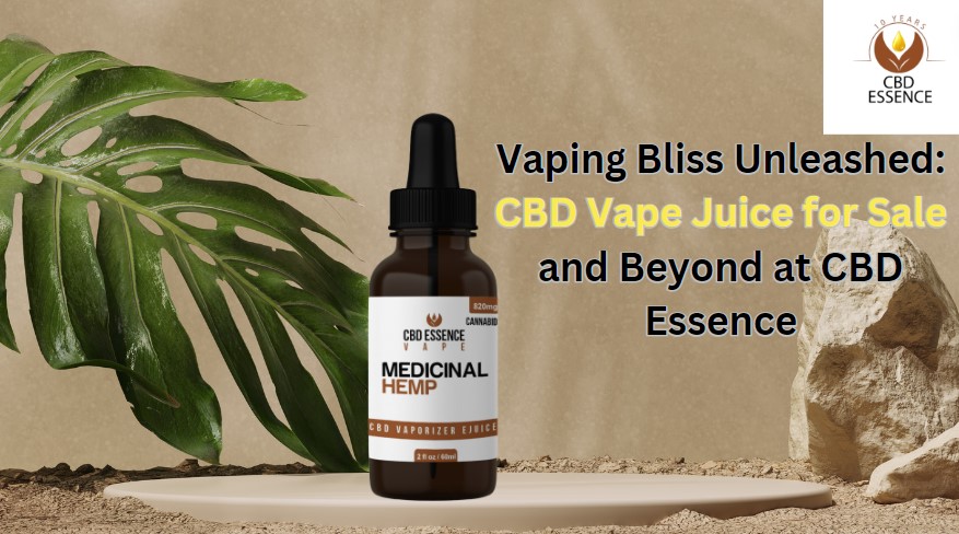 Vaping Bliss Unleashed: CBD Vape Juice for Sale and Beyond at CBD Essence