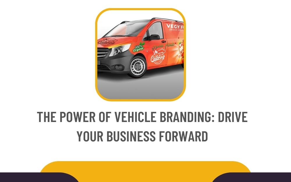 The Power of Vehicle Branding: Drive Your Business Forward