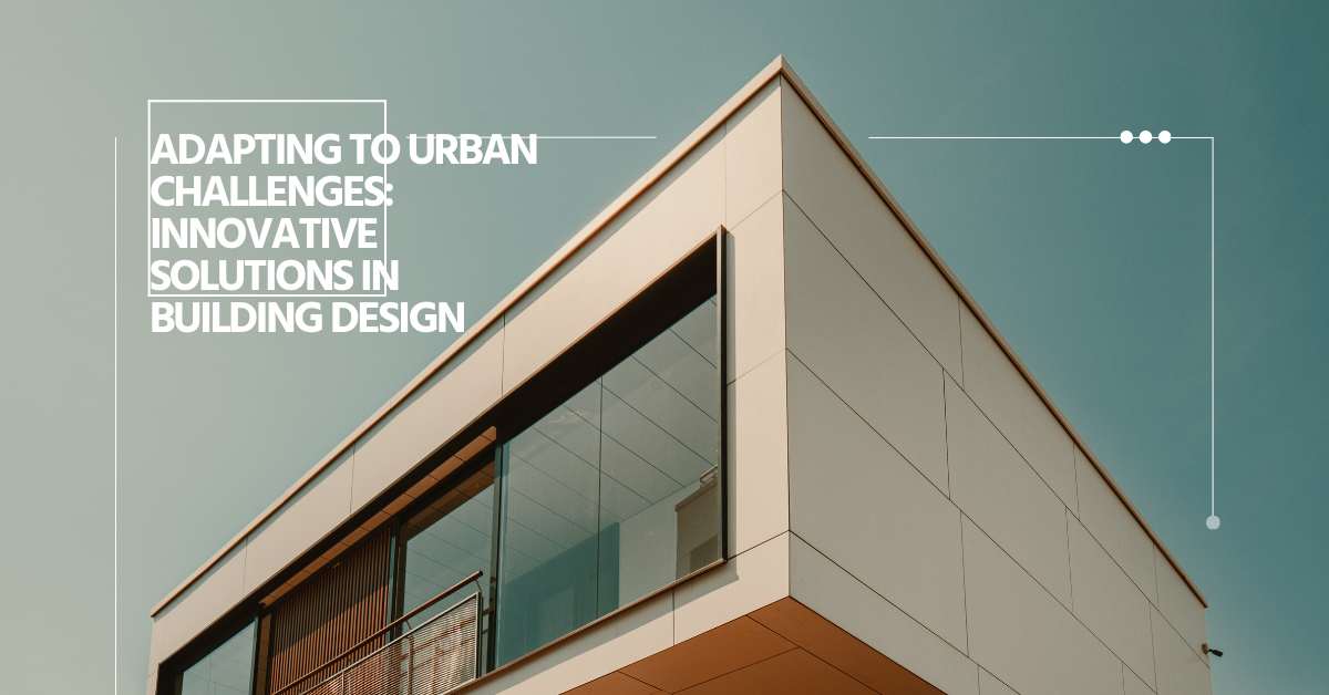 Adapting to Urban Challenges: Innovative Solutions in Building Design
