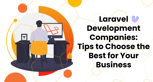 Laravel Development Companies: Tips to Choose the Best for Your Business
