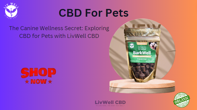 The Canine Wellness Secret: Exploring CBD for Pets with LivWell CBD