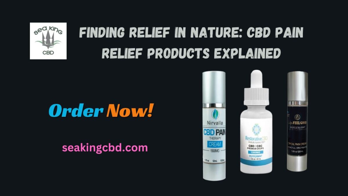 Finding Relief in Nature: CBD Pain Relief Products Explained