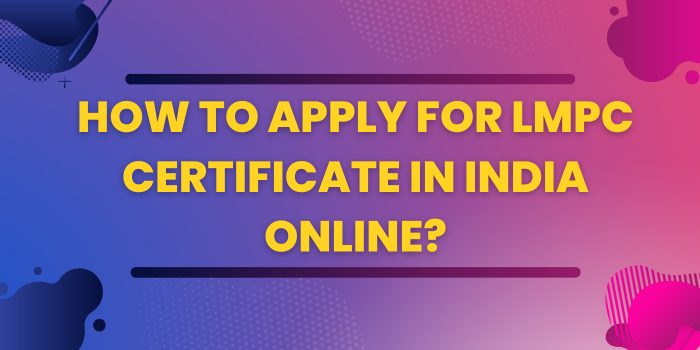 How To Apply For LMPC Certificate In India Online?