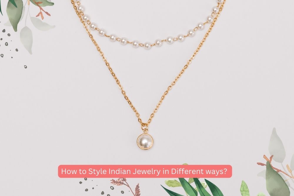 How to Style Indian Jewelry in Different Ways?