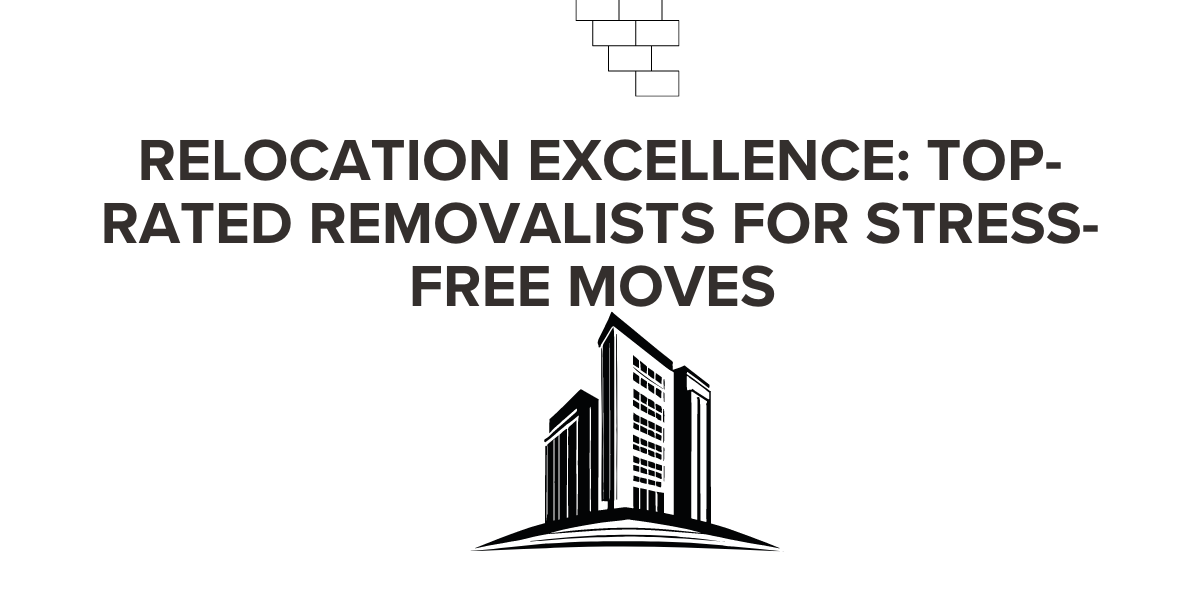 Relocation Excellence: Top-rated Removalists for Stress-Free Moves in Melbourne