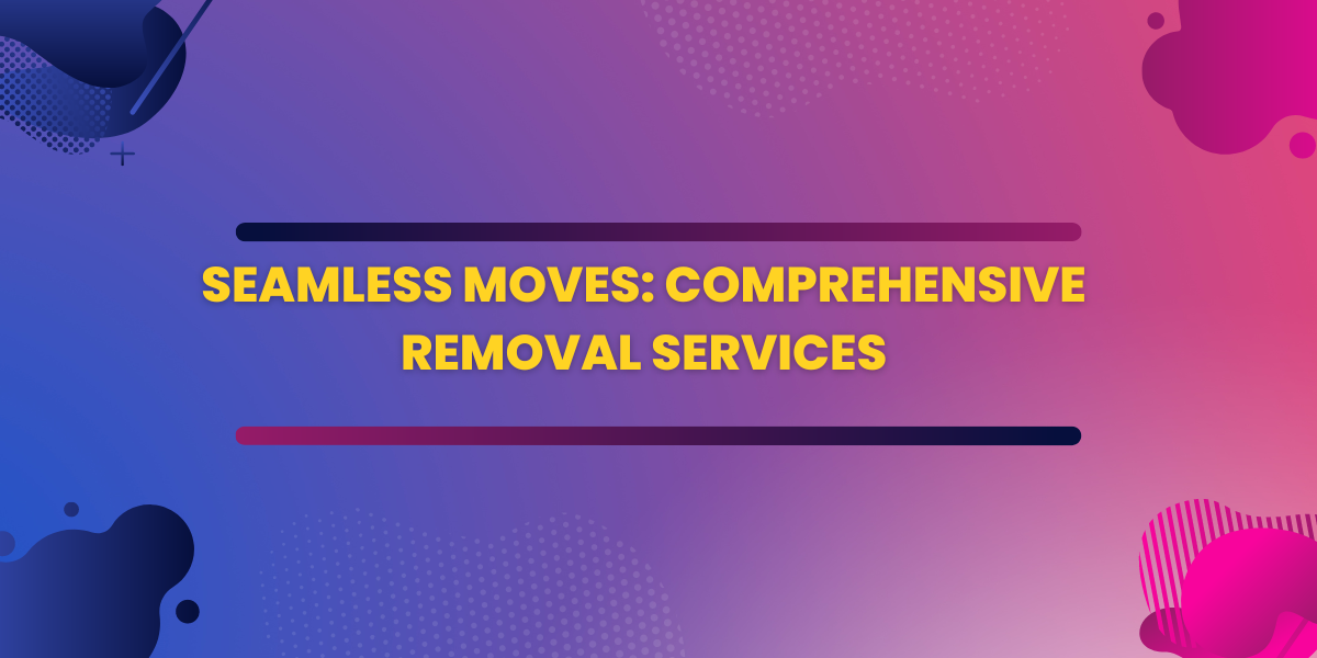 Seamless Moves: Comprehensive Removal Services in Melbourne