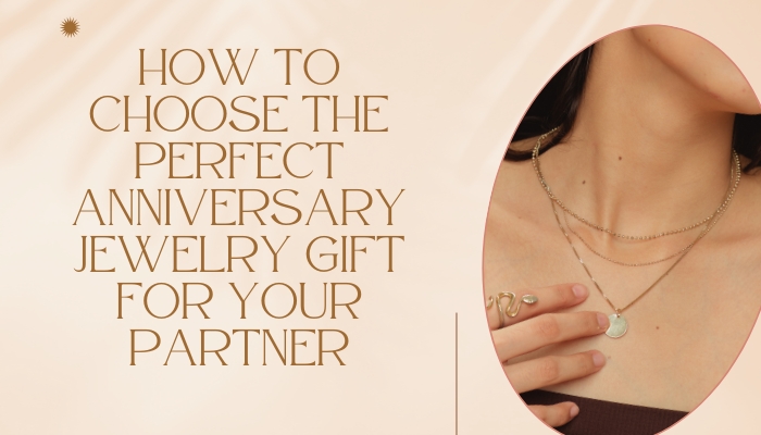 How to Choose the Perfect Anniversary Jewelry Gift for Your Partner