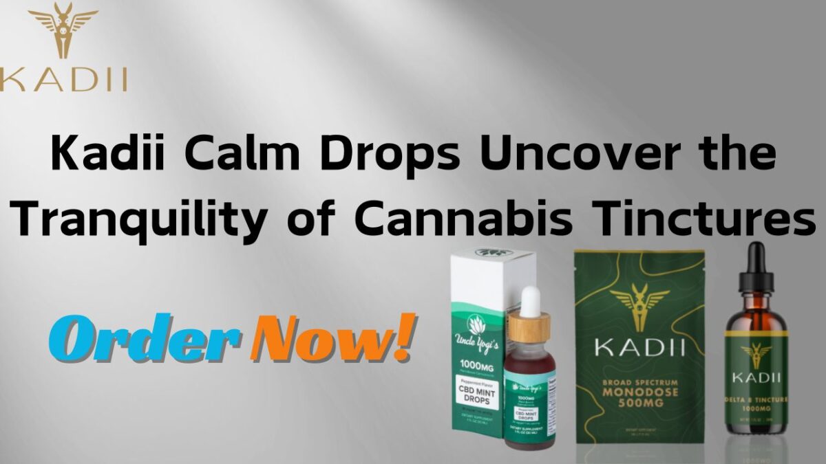 Kadii Calm Drops Uncover the Tranquility of Cannabis Tinctures