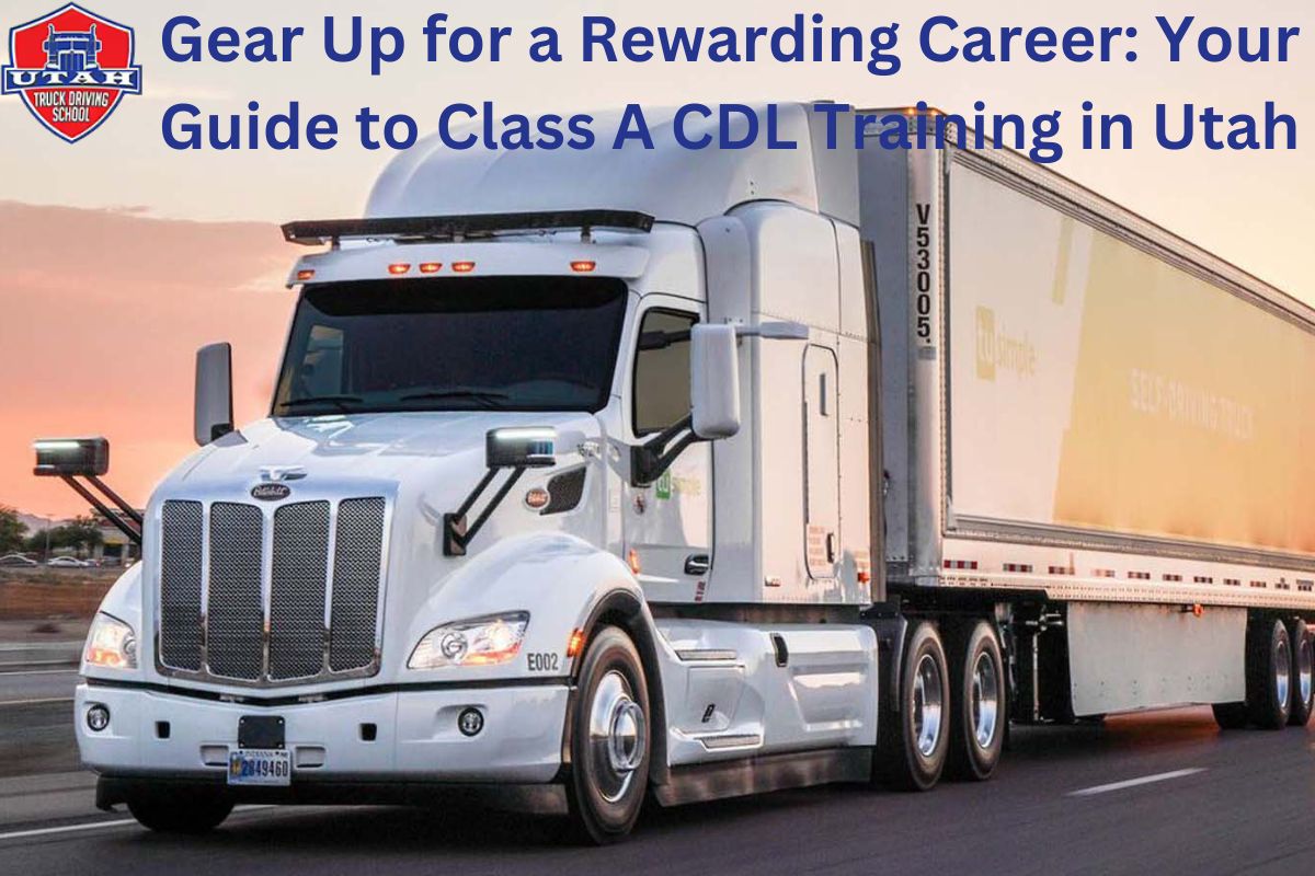 Gear Up for a Rewarding Career Your Guide to Class A CDL Training in Utah