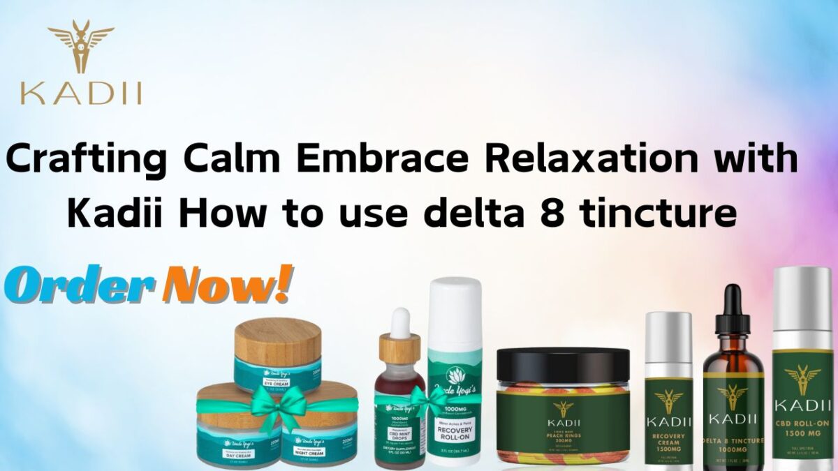 Crafting Calm Embrace Relaxation with Kadii How to use delta 8 tincture