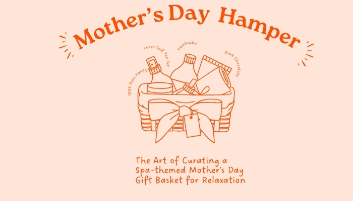 The Art of Curating a Spa-themed Mother’s Day Gift Basket for Relaxation