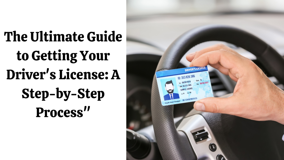 The Ultimate Guide to Getting Your Driver’s License: A Step-by-Step Process”