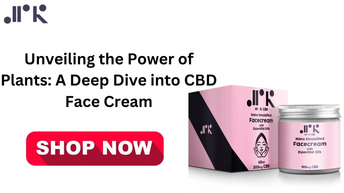 Unveiling the Power of Plants A Deep Dive into CBD Face Cream