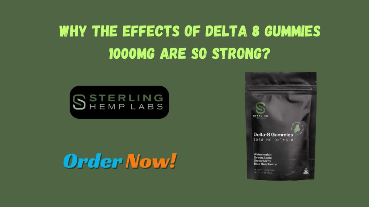 Why the Effects of Delta 8 Gummies 1000mg Are So Strong?