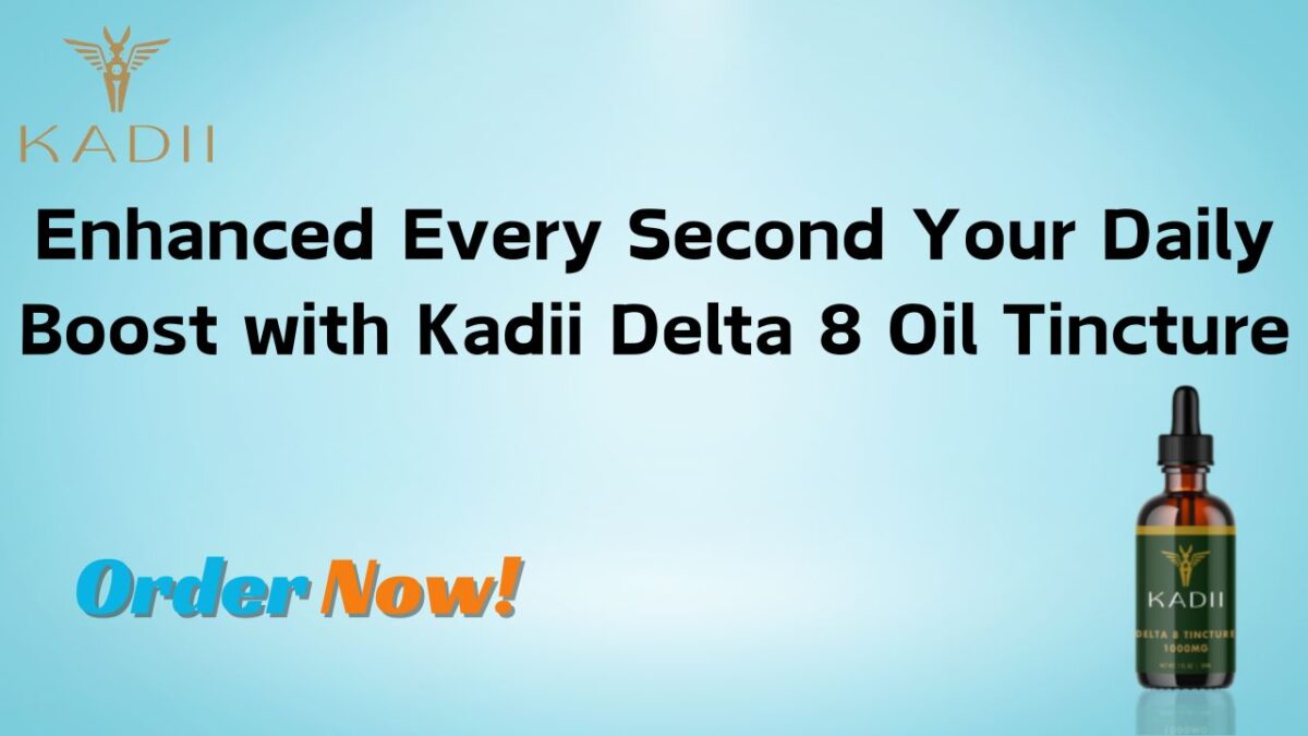 Enhanced Every Second Your Daily Boost with Kadii Delta 8 Oil Tincture