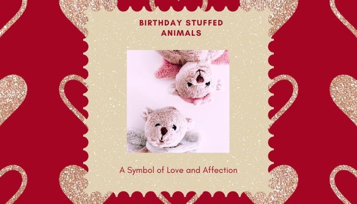 Birthday Stuffed Animals: A Symbol of Love and Affection