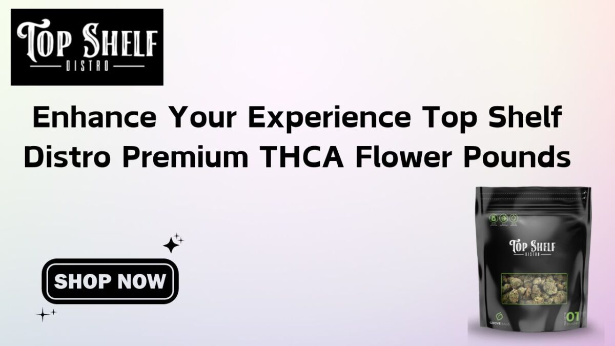 Enhance Your Experience Top Shelf Distro Premium THCA Flower Pounds