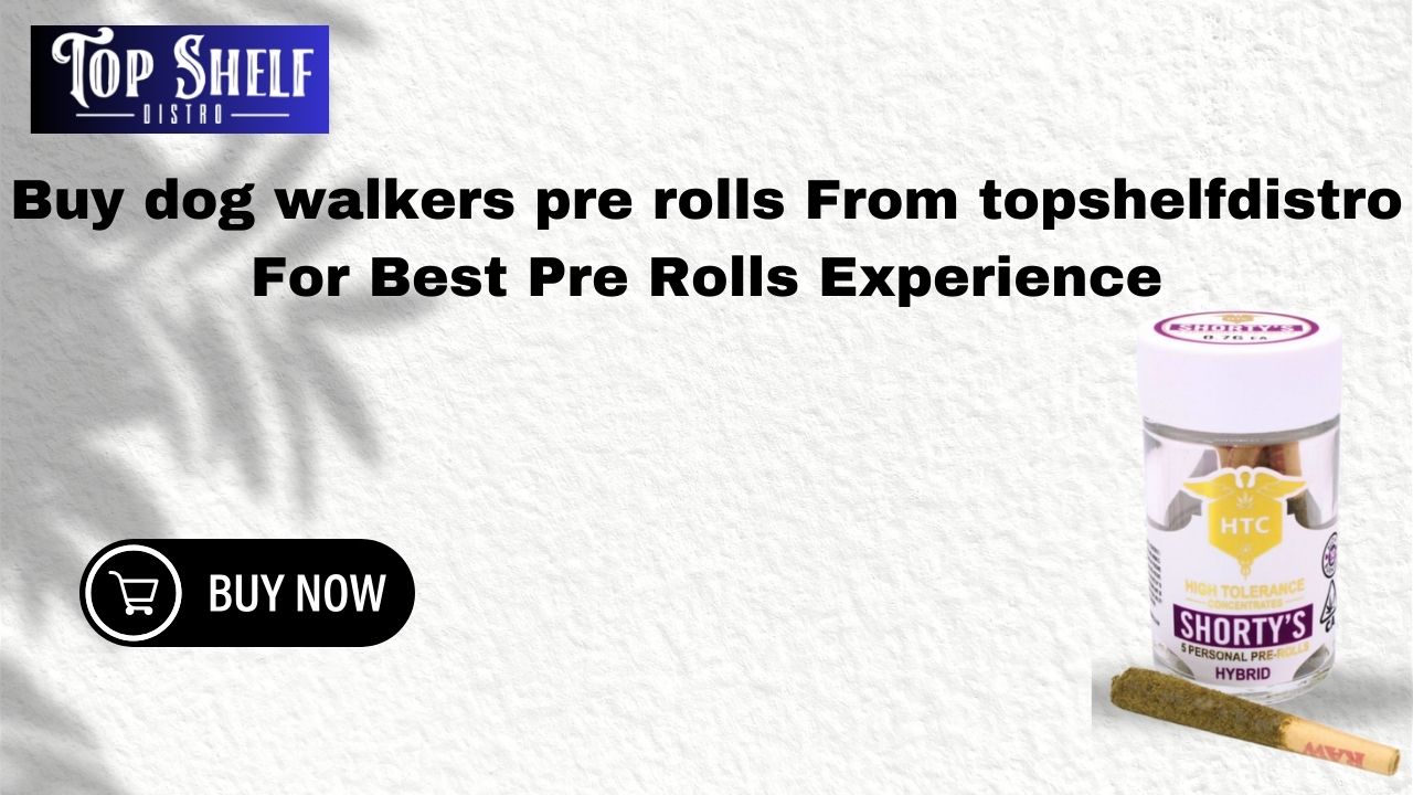 Buy dog walkers pre rolls From topshelfdistro For Best Experience