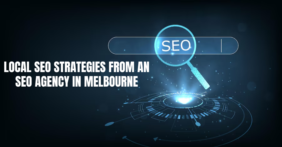 Local SEO Strategies from an SEO Agency in Melbourne