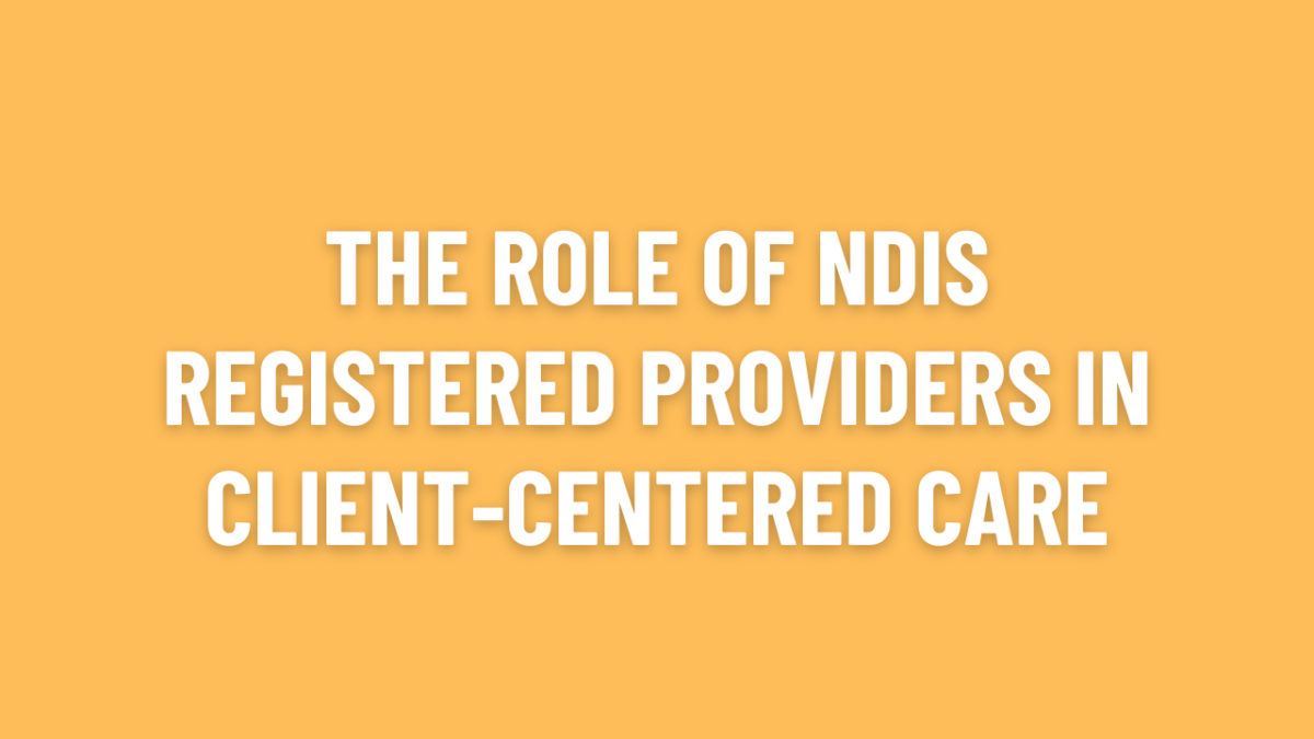 The Role of NDIS Registered Providers in Client-Centered Care