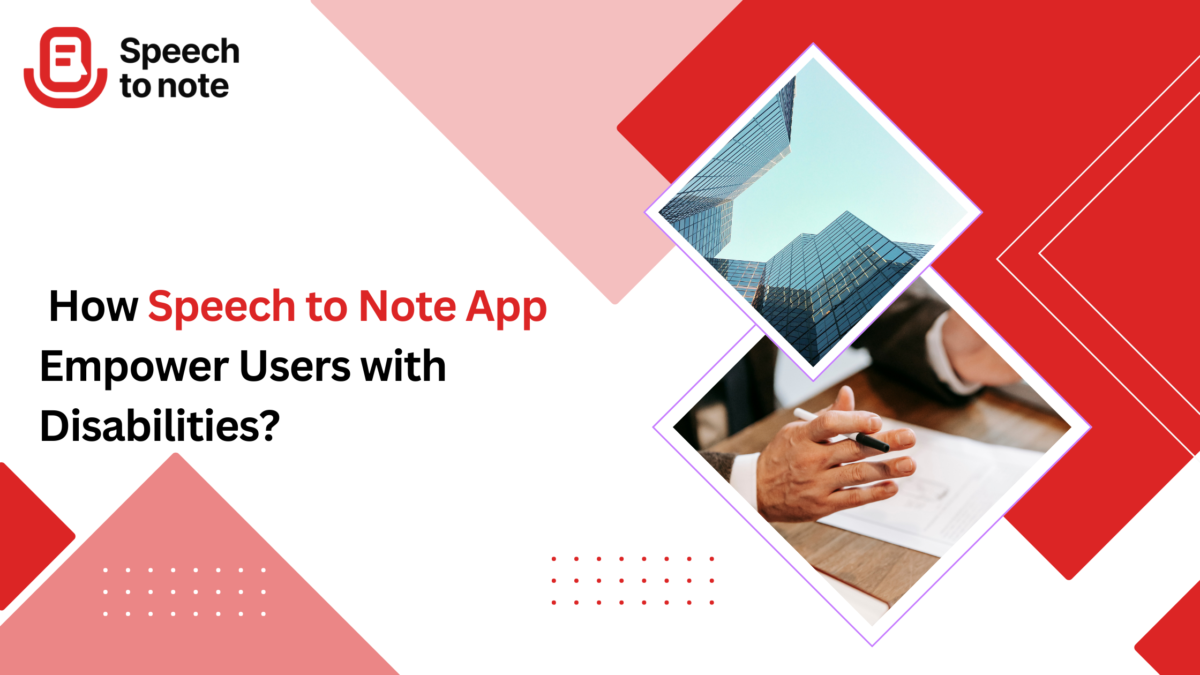 Accessibility and Inclusivity: How Speech to Note App Empower Users with Disabilities