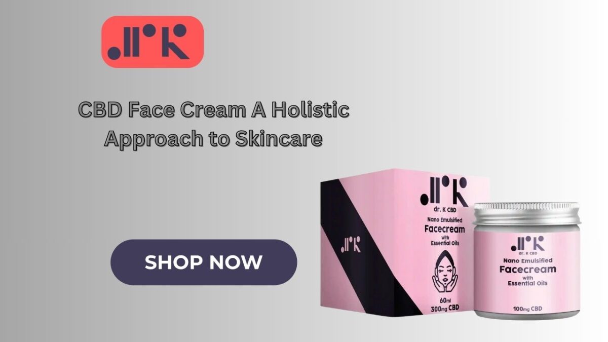 CBD Face Cream A Holistic Approach to Skincare