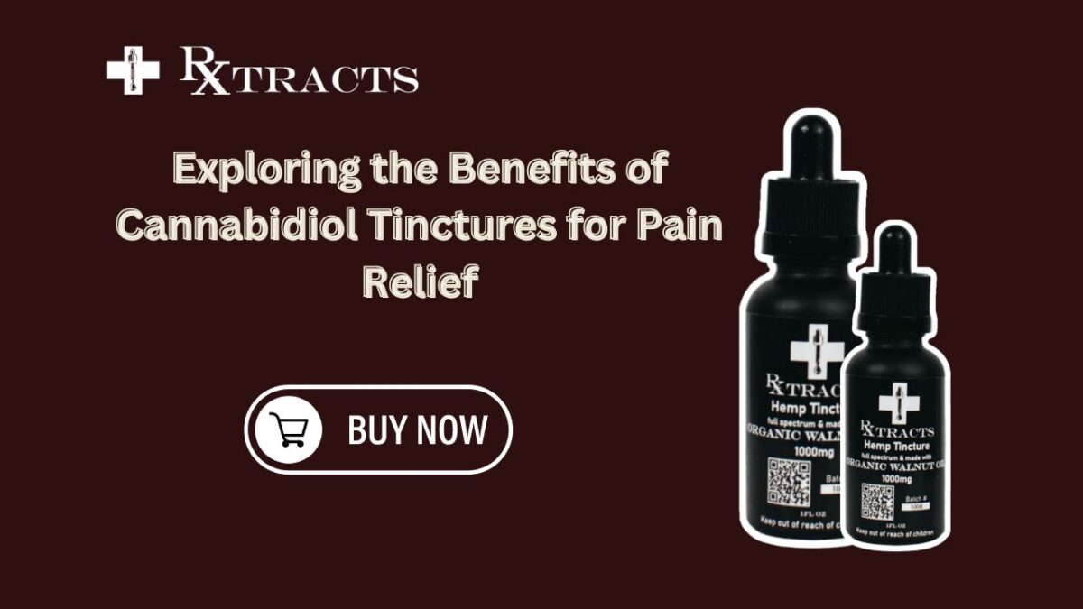 Exploring the Benefits of Cannabidiol Tinctures for Pain Relief