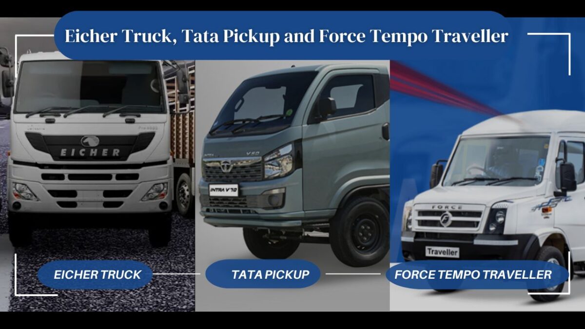 Picking Between Eicher Truck, Tata Pickup & Force Tempo Traveller