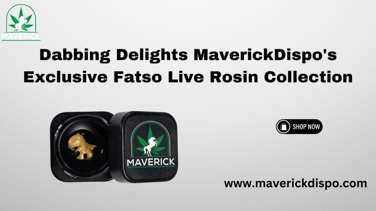 Dabbing Delights MaverickDispo’s Exclusive Fatso Live Rosin Collection