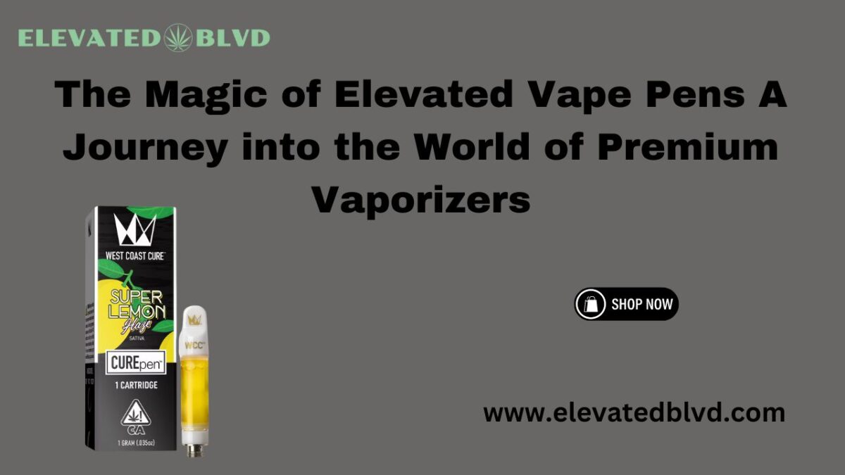 The Magic of Elevated Vape Pens A Journey into the World of Premium Vaporizers