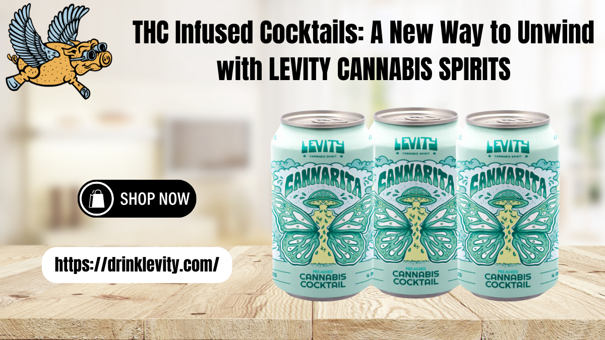 THC Infused Cocktails: A New Way to Unwind with LEVITY CANNABIS SPIRITS