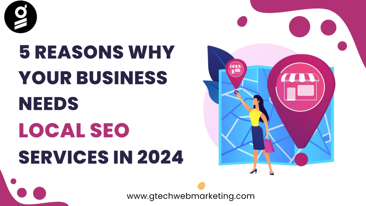 5 Reasons Why Your Business Needs Local SEO Services in 2024