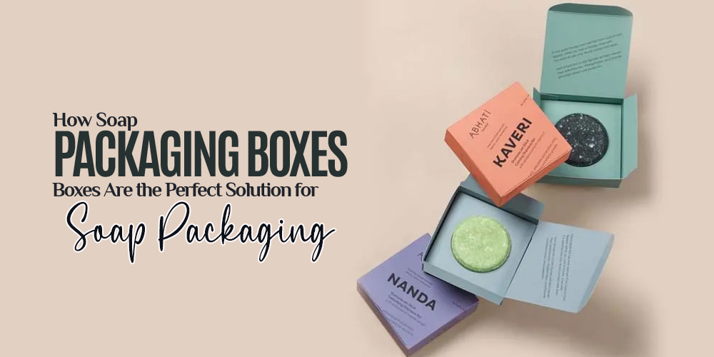 How Soap Packaging Boxes Are the Perfect Solution for Soap Packaging