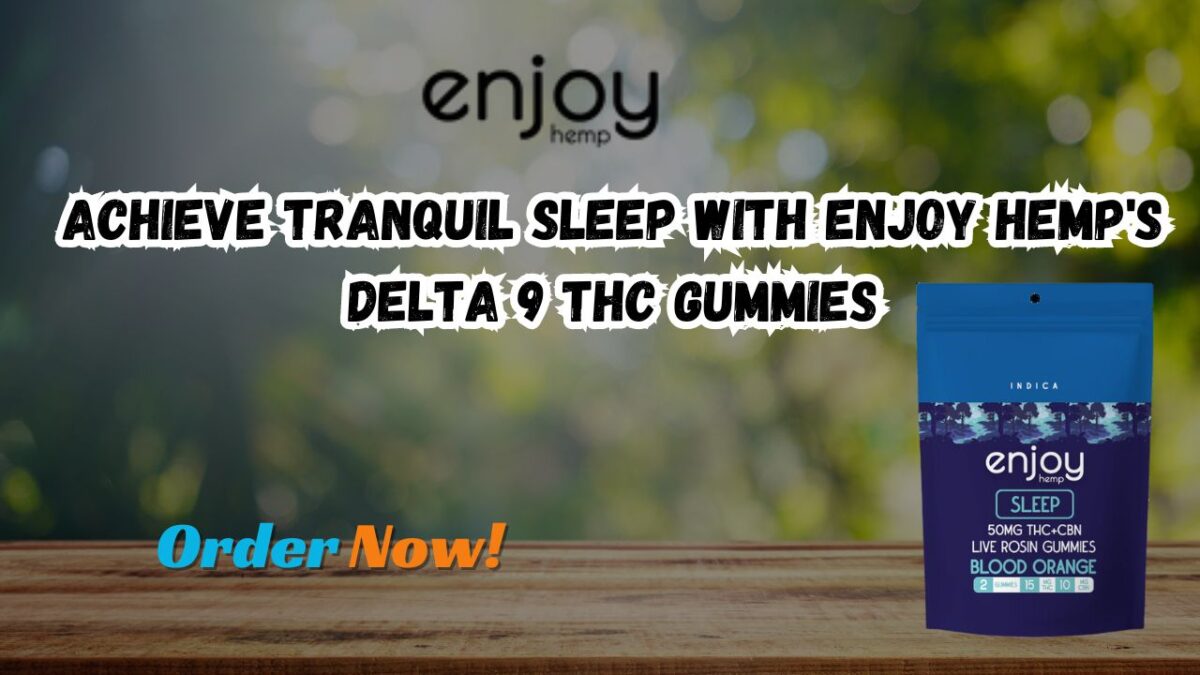 Achieve Tranquil Sleep with Enjoy Hemp’s Delta 9 THC Gummies